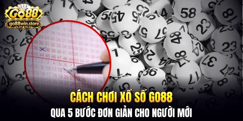 Cách chơi xổ số GO88 qua 5 bước đơn giản cho người mới