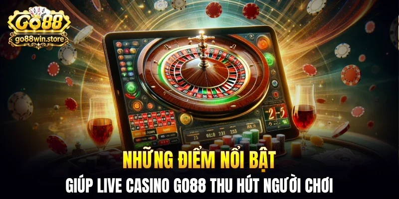 Những điểm nổi bật giúp live casino GO88 thu hút người chơi